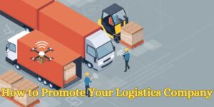 How to Promote Your Logistics Company