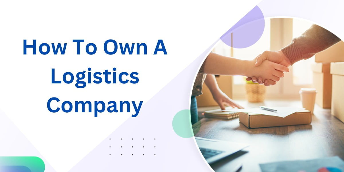 How To Own A Logistics Company (3)