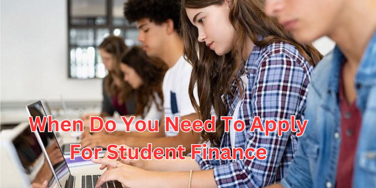 when do you need to apply for student finance