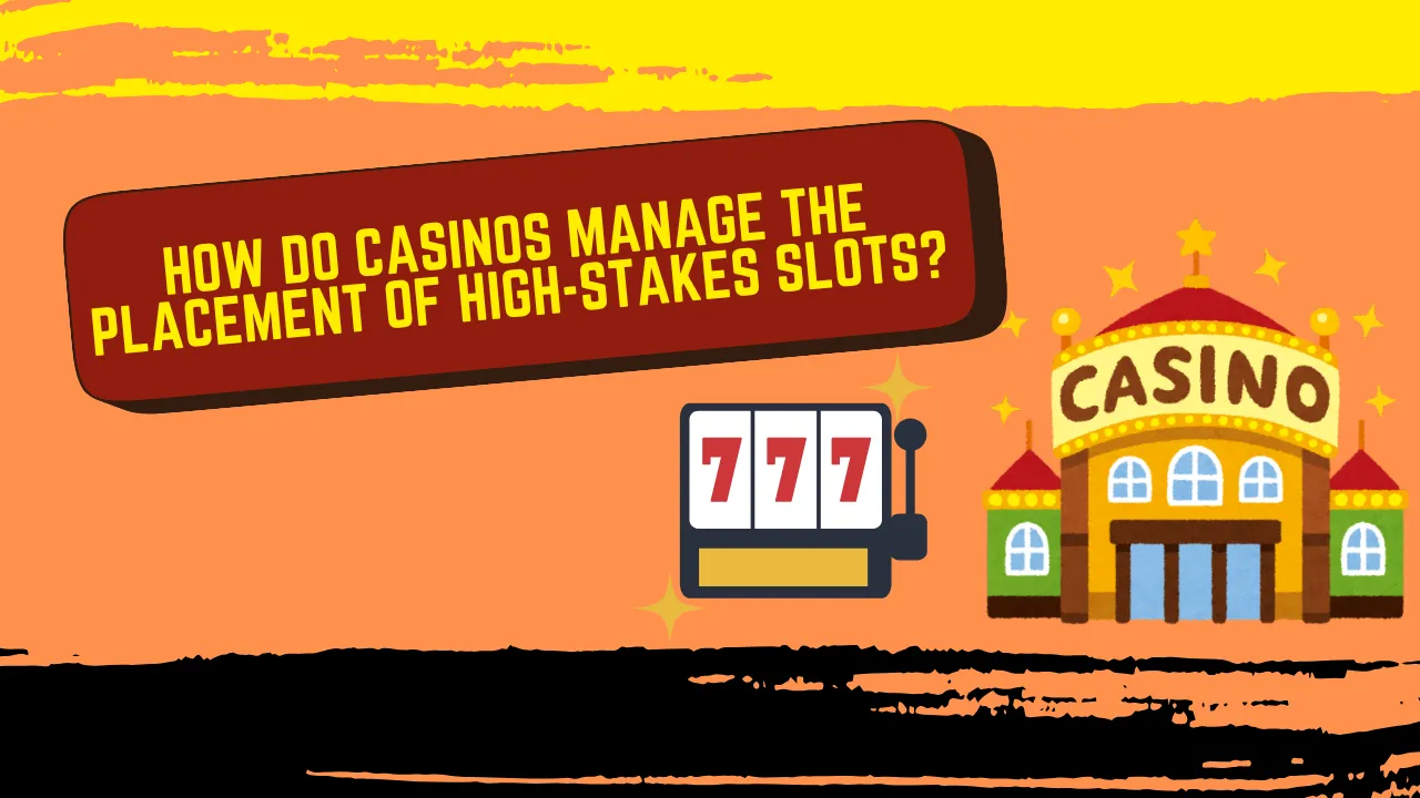 How Do Casinos Manage the Placement of High-Stakes Slots?