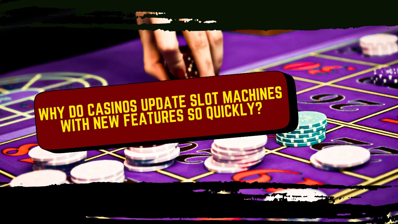 Why Do Casinos Update Slot Machines With New Features So Quickly?