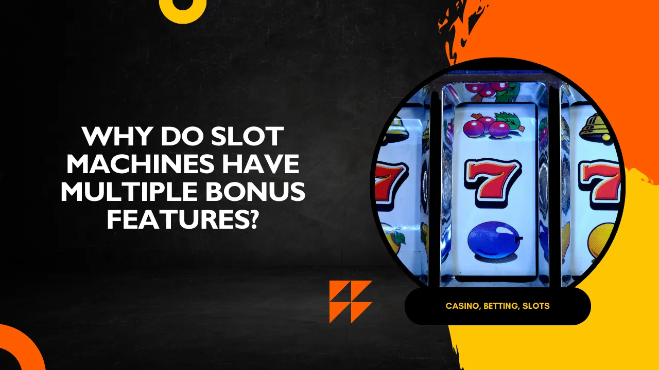 Why Do Slot Machines Have Multiple Bonus Features?