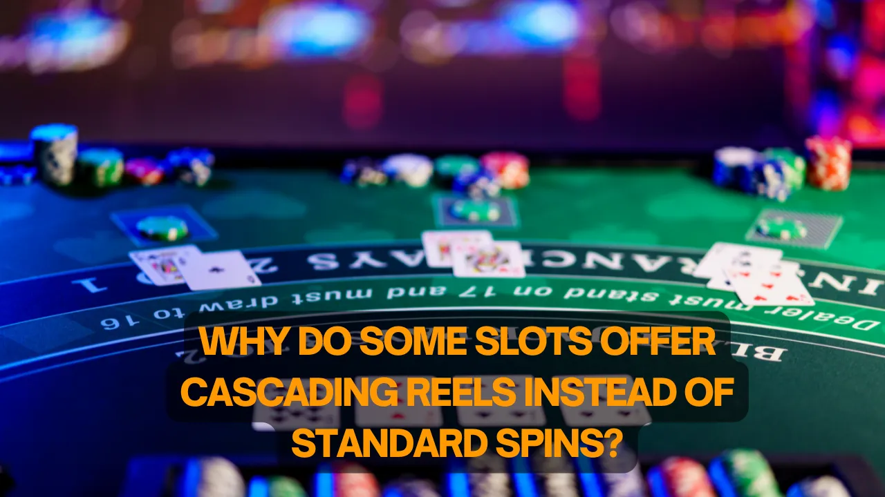 Why Do Some Slots Offer Cascading Reels Instead of Standard Spins?