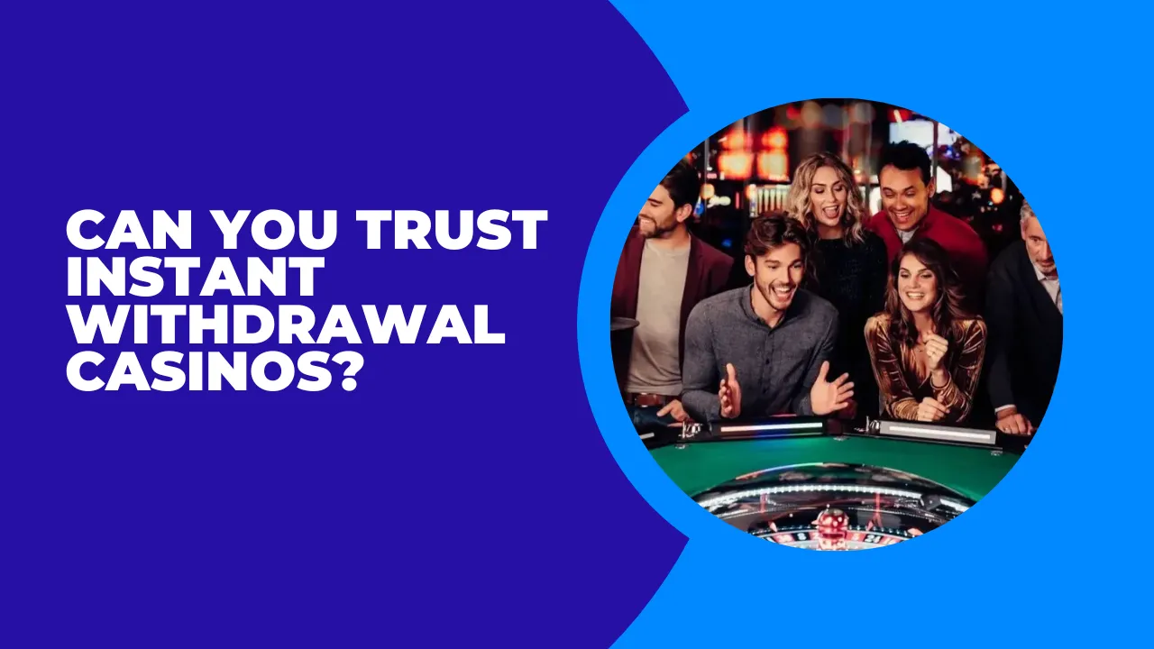 Can You Trust Instant Withdrawal Casinos?
