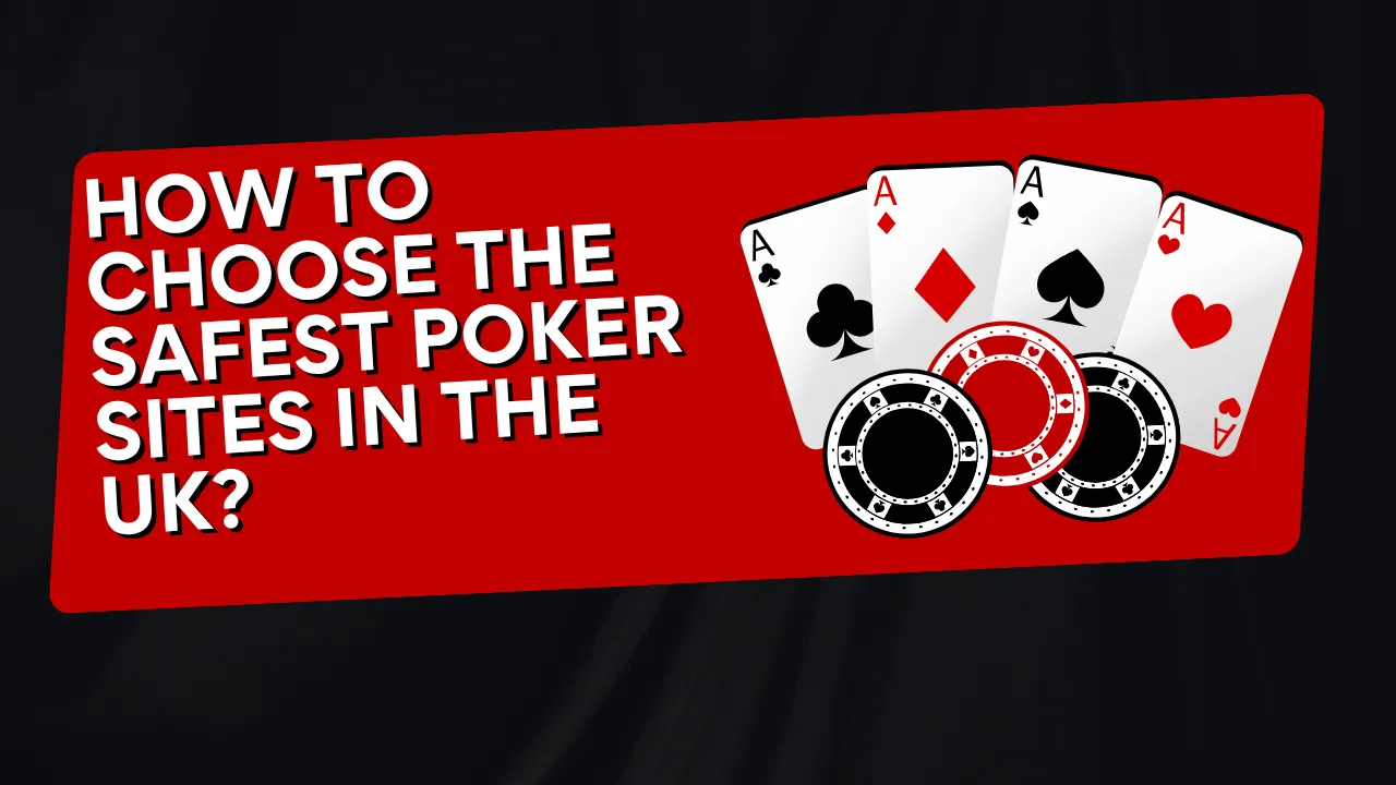 How to Choose the Safest Poker Sites in the UK