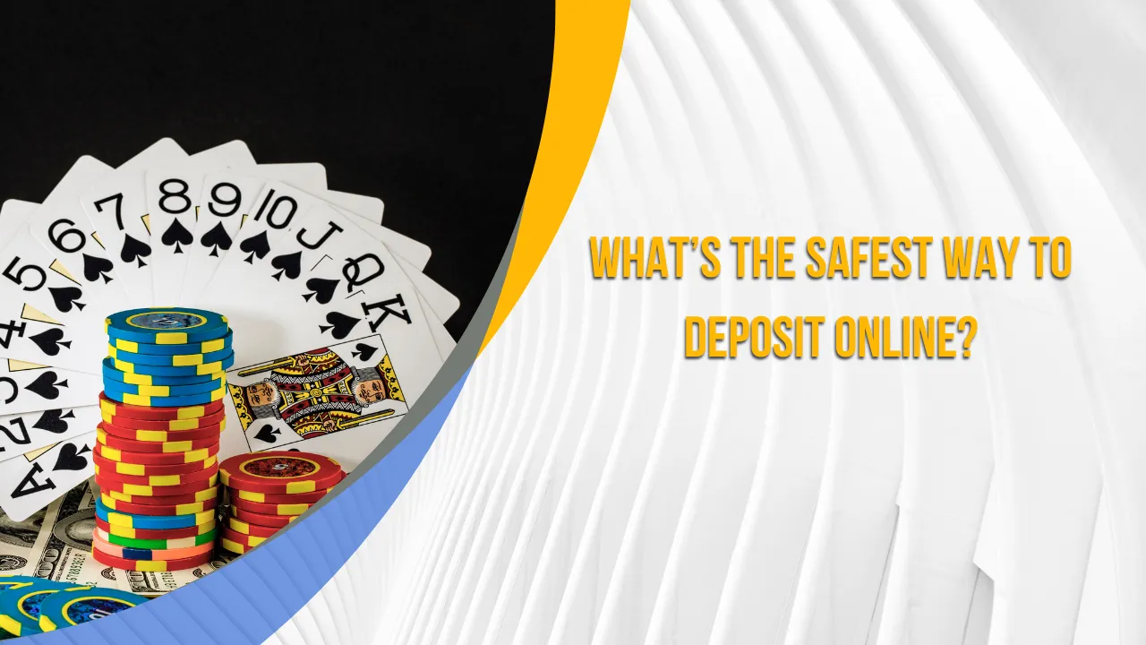What’s the Safest Way to Deposit Online?