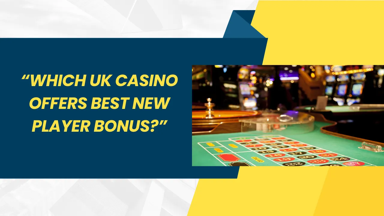 Which UK Casino Offers the Best New Player Bonus